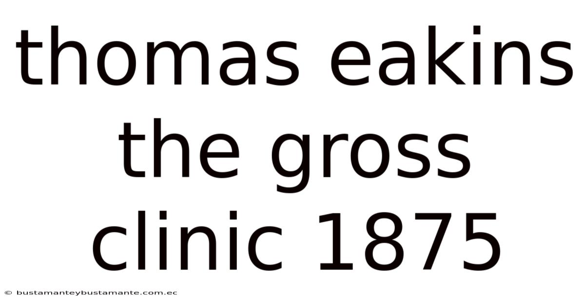 Thomas Eakins The Gross Clinic 1875
