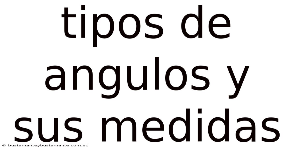 Tipos De Angulos Y Sus Medidas