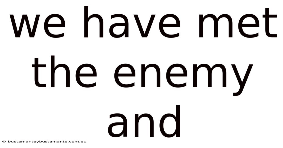 We Have Met The Enemy And