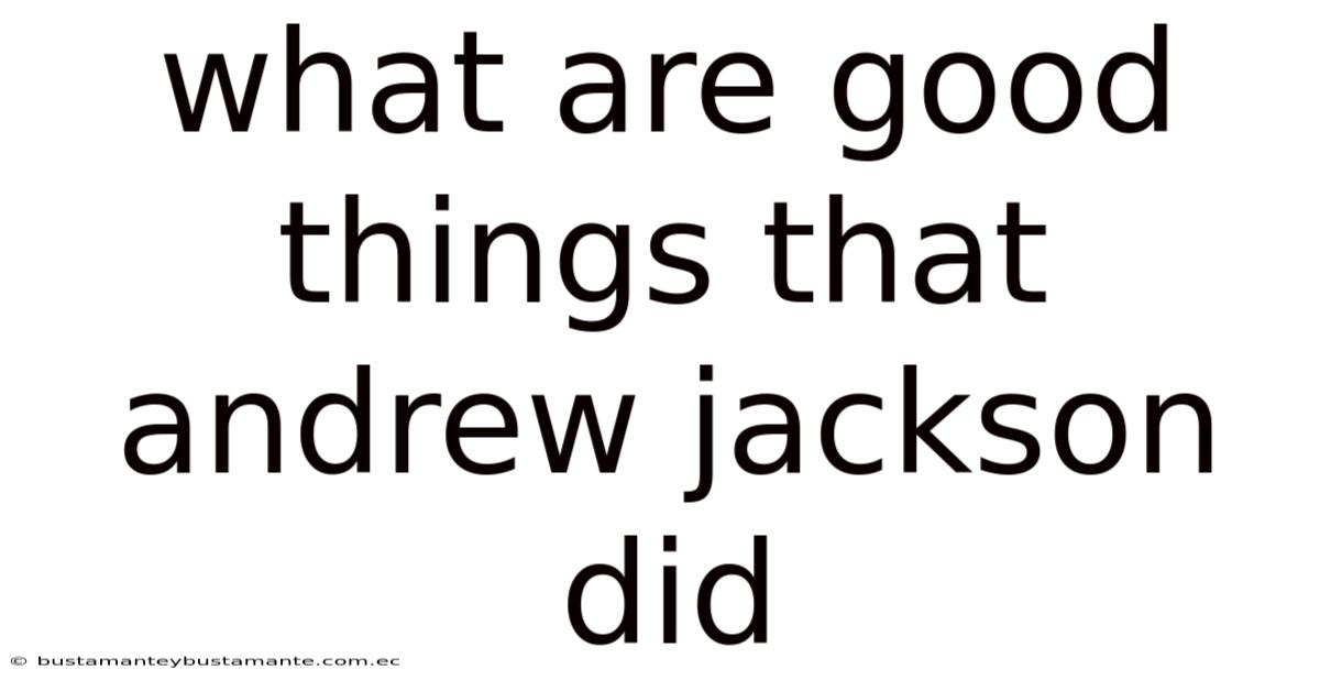 What Are Good Things That Andrew Jackson Did