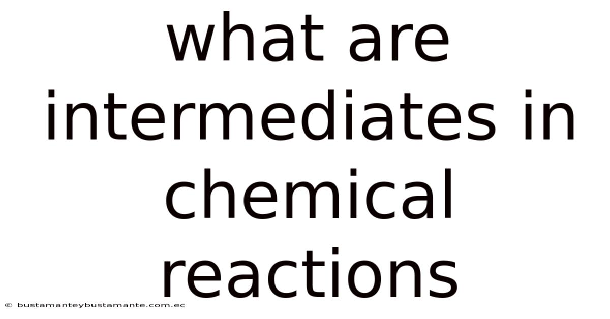 What Are Intermediates In Chemical Reactions