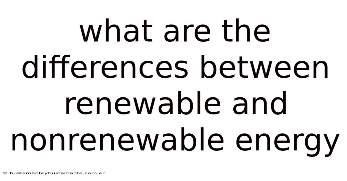 What Are The Differences Between Renewable And Nonrenewable Energy