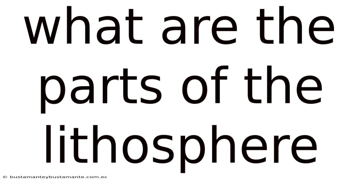 What Are The Parts Of The Lithosphere