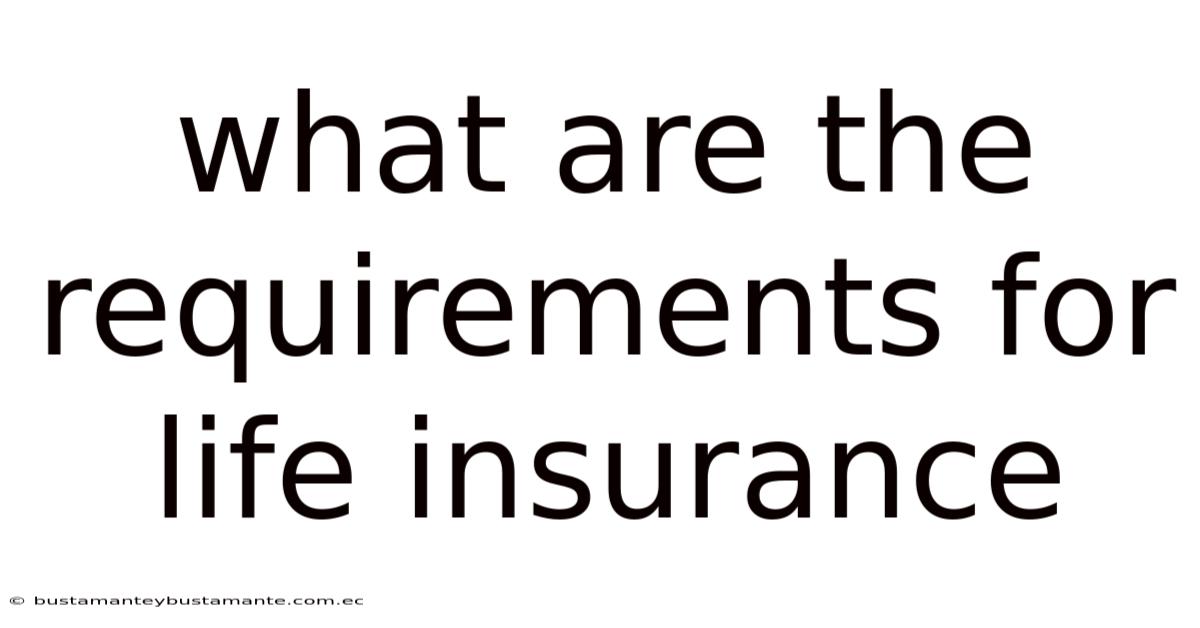 What Are The Requirements For Life Insurance