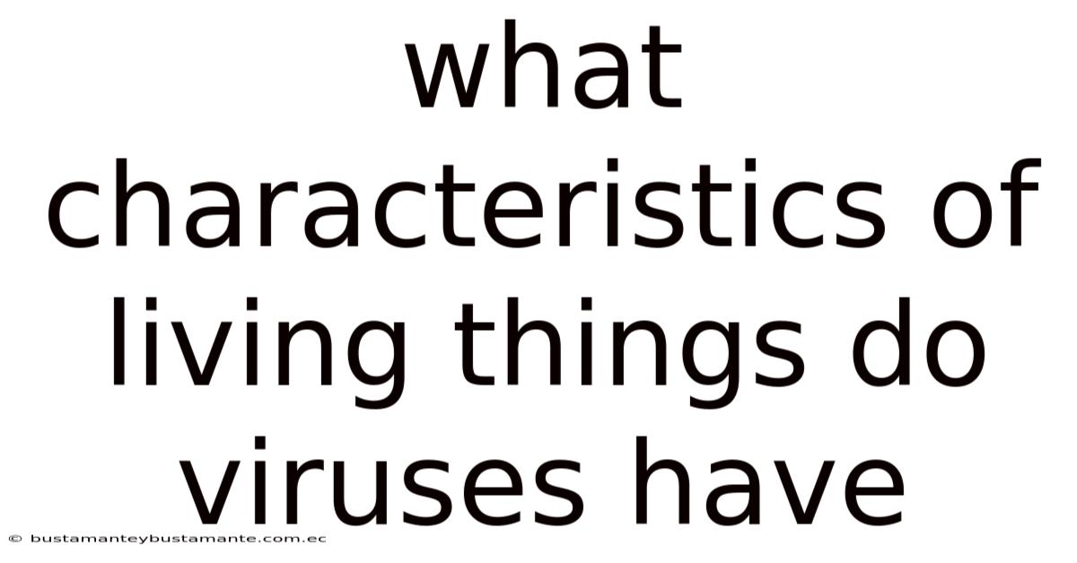 What Characteristics Of Living Things Do Viruses Have