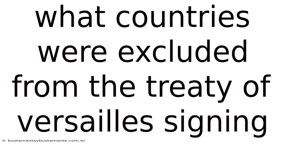 What Countries Were Excluded From The Treaty Of Versailles Signing