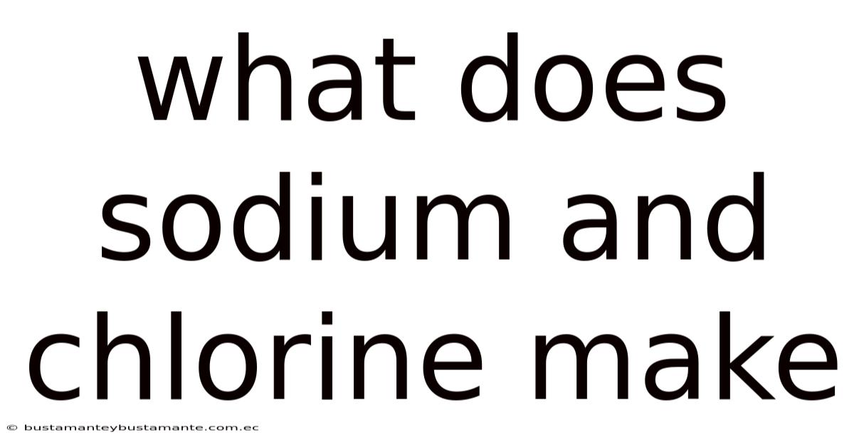 What Does Sodium And Chlorine Make