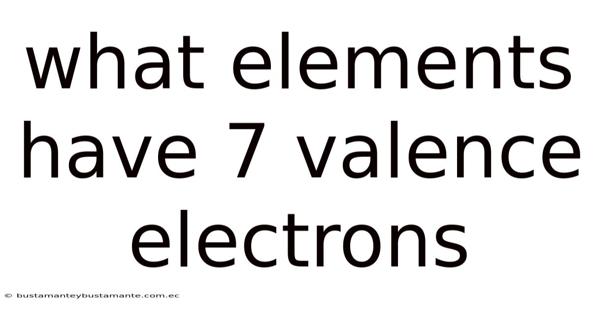 What Elements Have 7 Valence Electrons