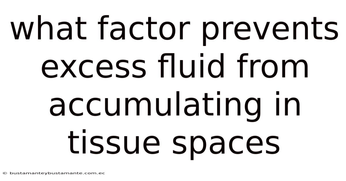 What Factor Prevents Excess Fluid From Accumulating In Tissue Spaces