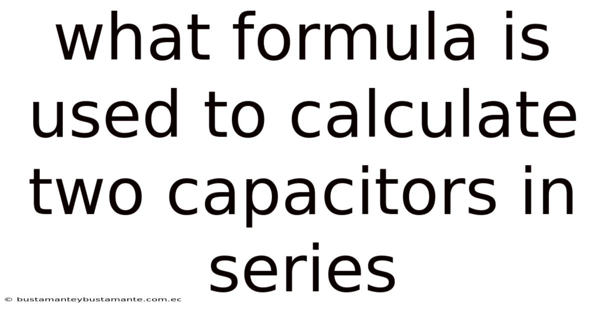 What Formula Is Used To Calculate Two Capacitors In Series