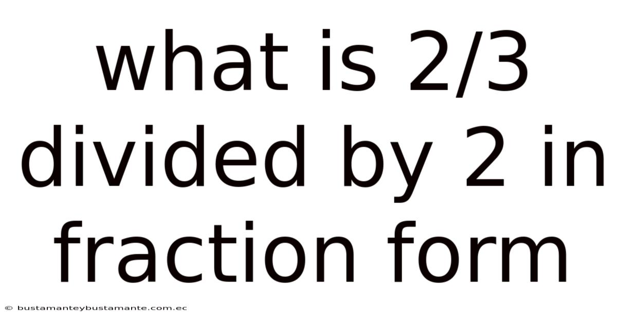 What Is 2/3 Divided By 2 In Fraction Form