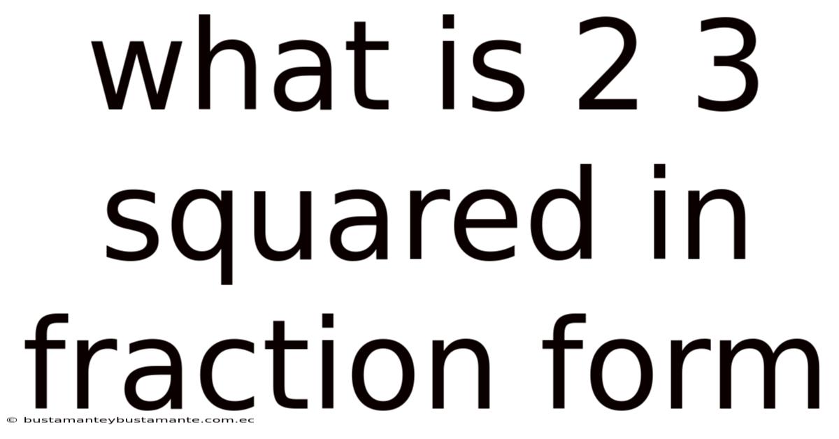 What Is 2 3 Squared In Fraction Form