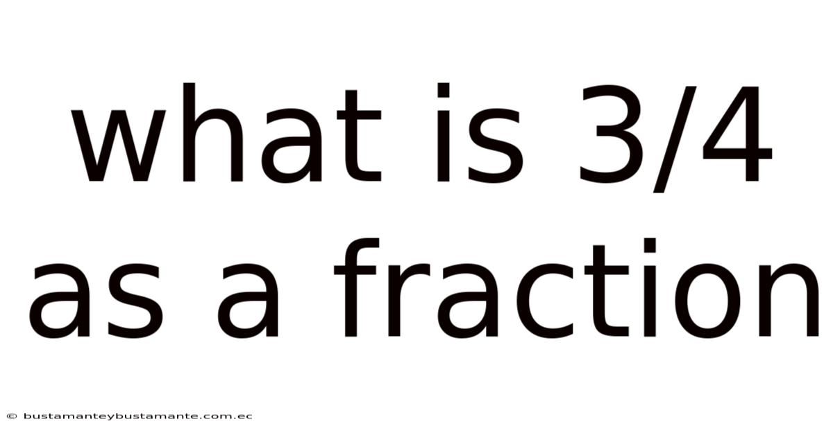 What Is 3/4 As A Fraction