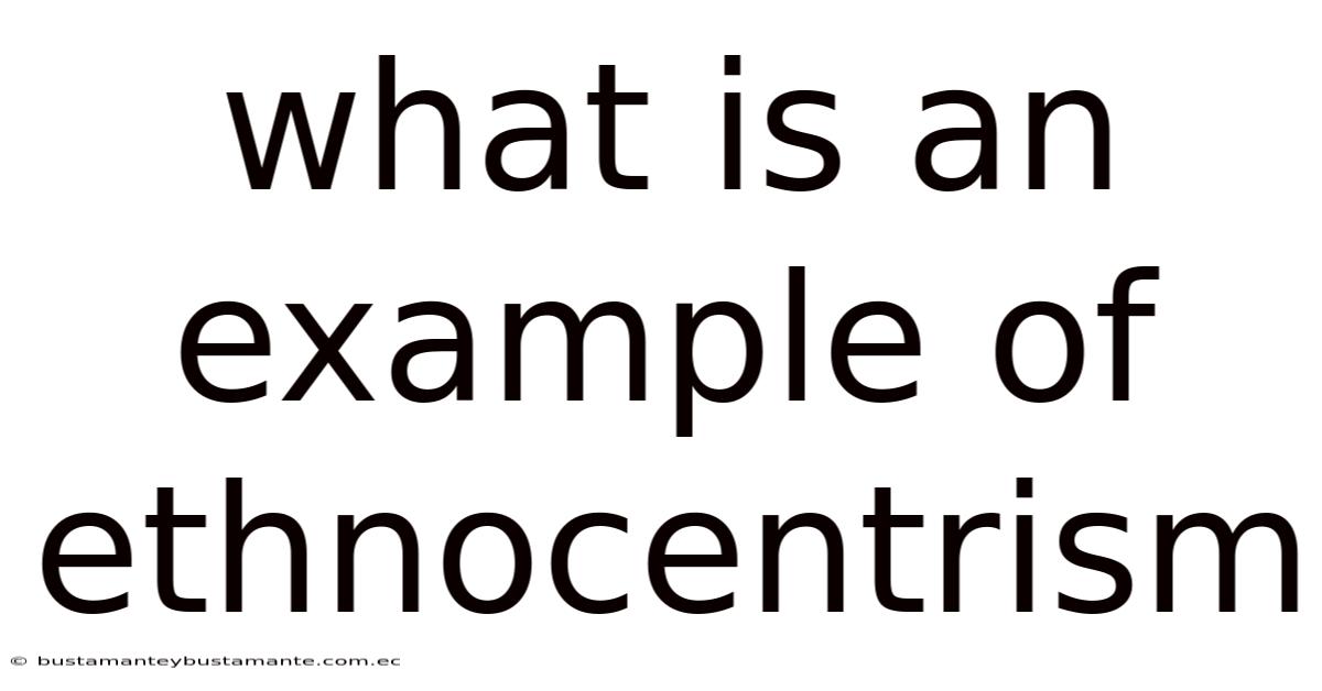 What Is An Example Of Ethnocentrism