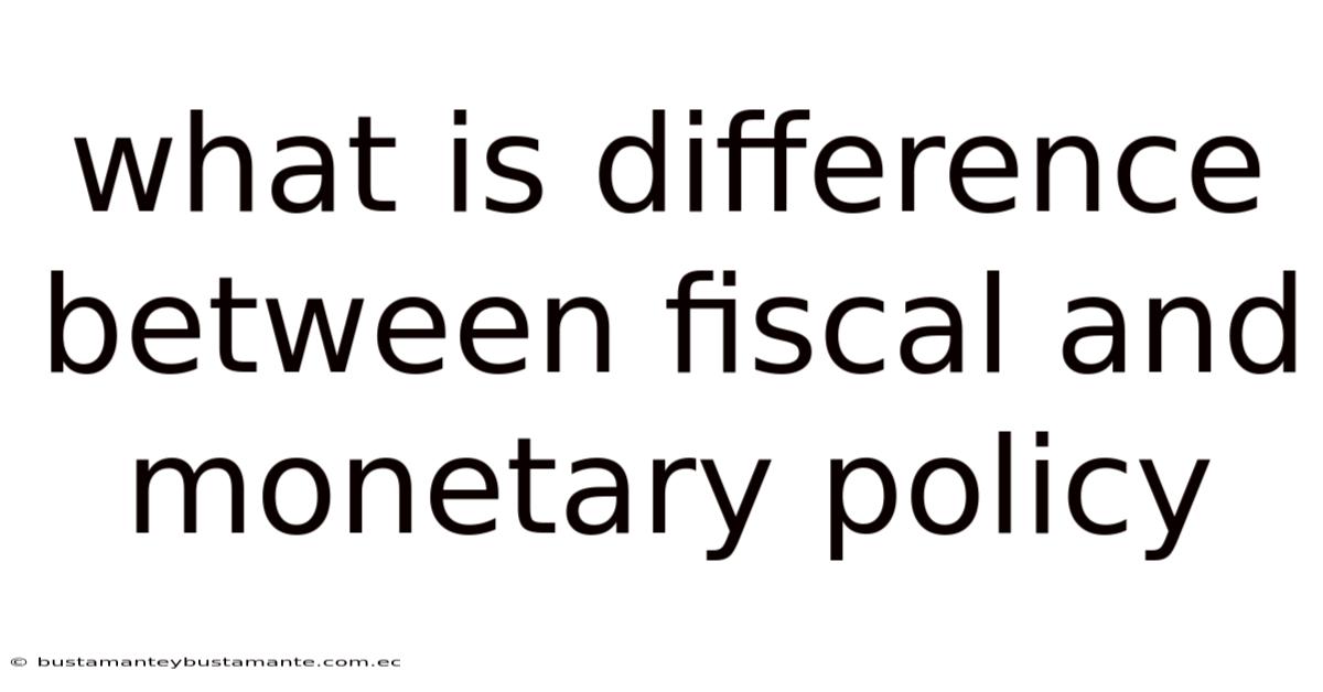 What Is Difference Between Fiscal And Monetary Policy