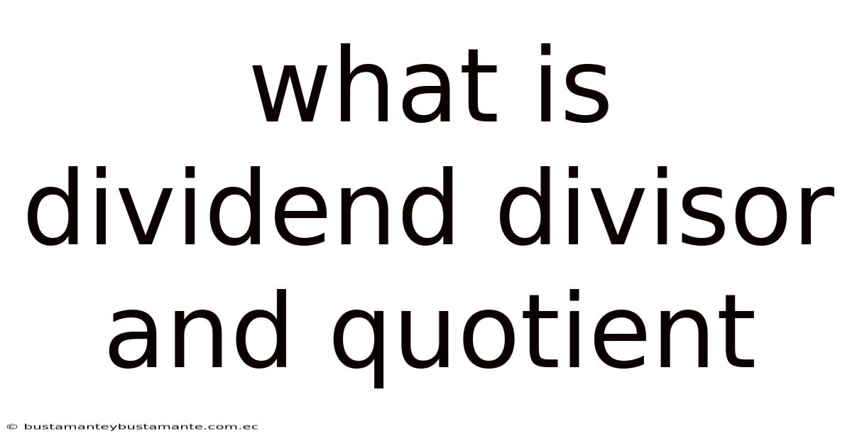 What Is Dividend Divisor And Quotient