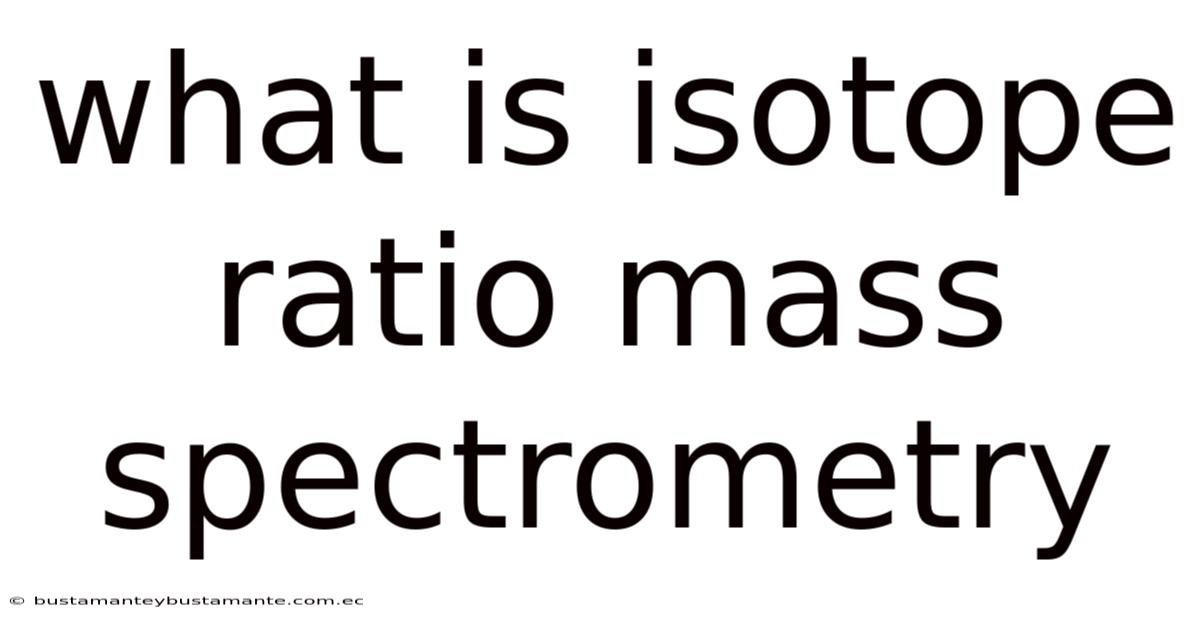 What Is Isotope Ratio Mass Spectrometry