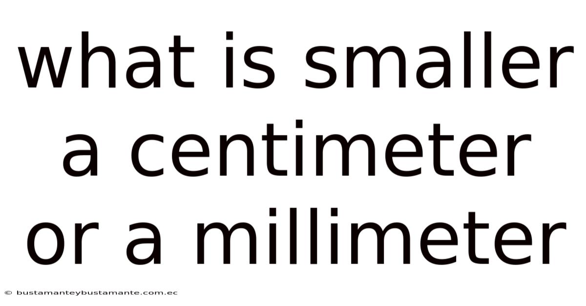 What Is Smaller A Centimeter Or A Millimeter