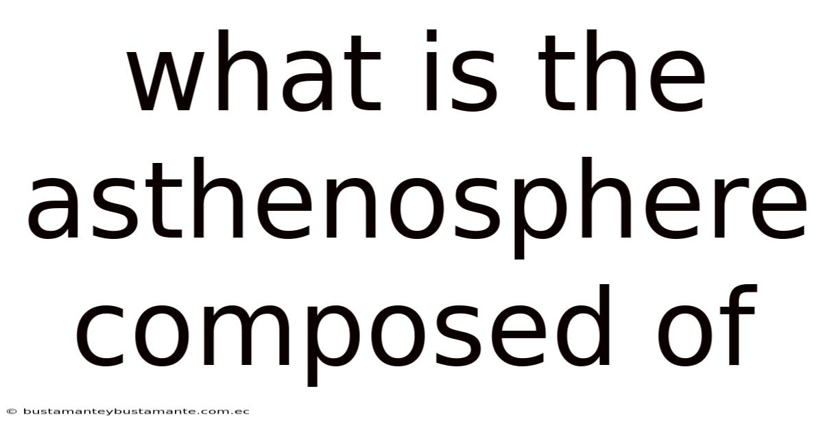 What Is The Asthenosphere Composed Of