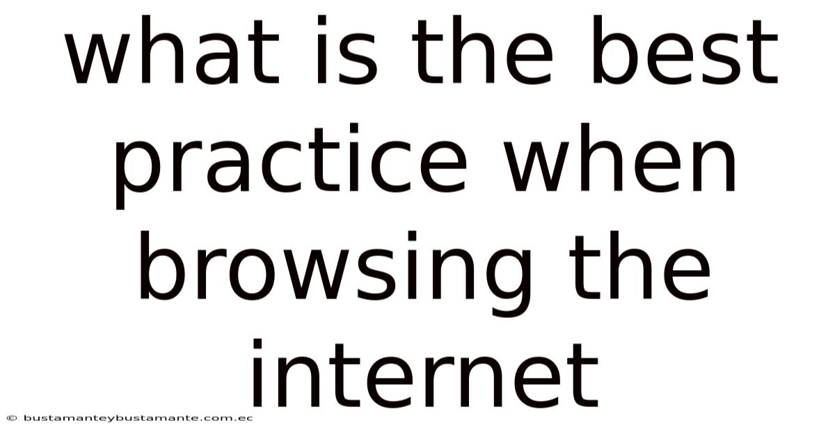 What Is The Best Practice When Browsing The Internet