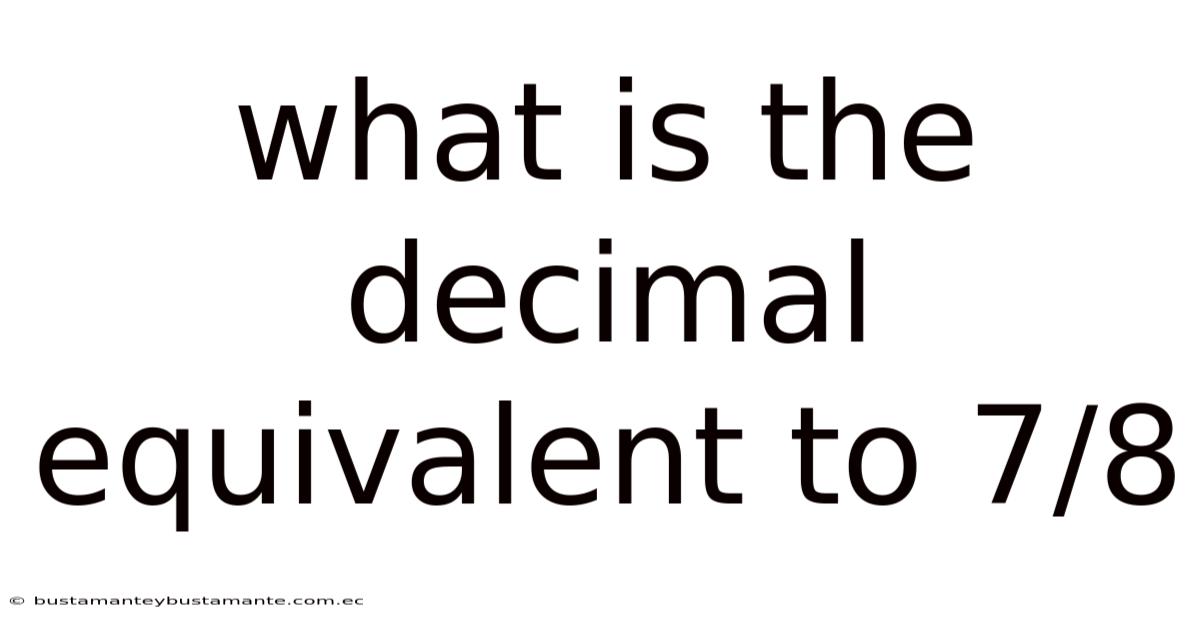What Is The Decimal Equivalent To 7/8