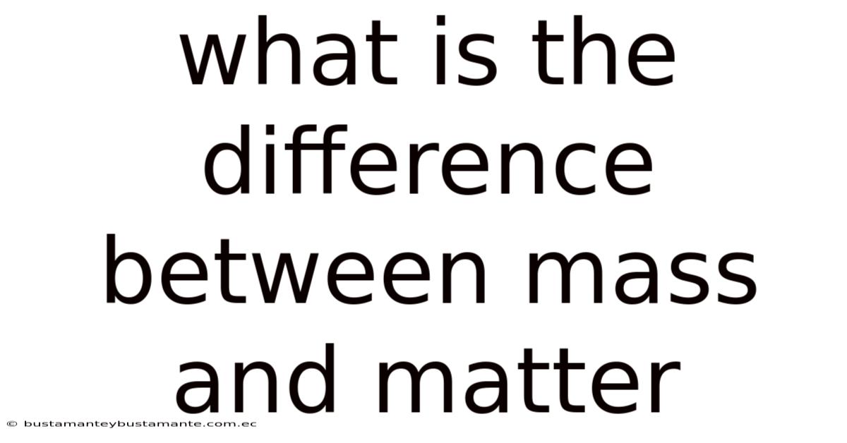 What Is The Difference Between Mass And Matter