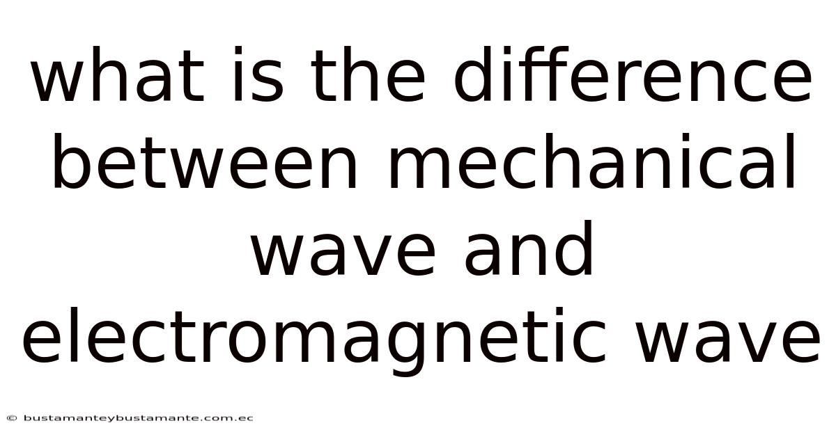 What Is The Difference Between Mechanical Wave And Electromagnetic Wave