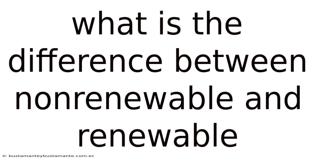 What Is The Difference Between Nonrenewable And Renewable