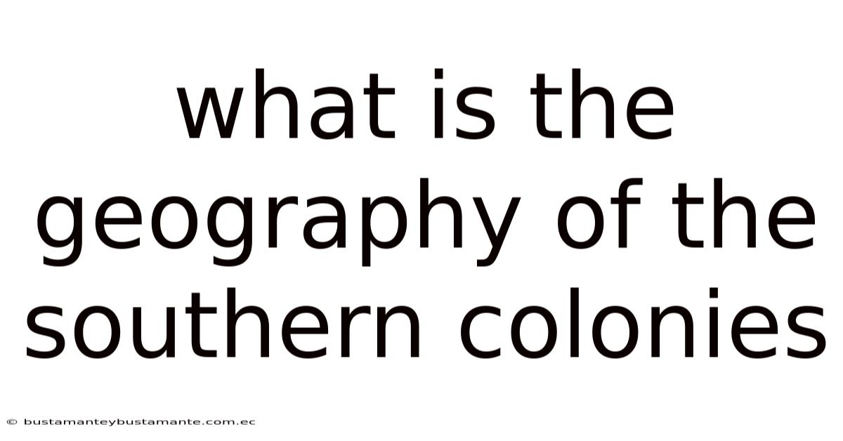 What Is The Geography Of The Southern Colonies