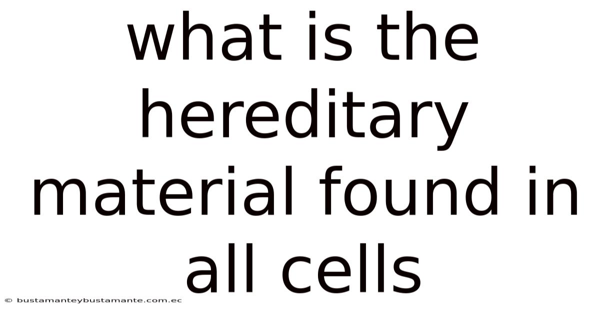 What Is The Hereditary Material Found In All Cells