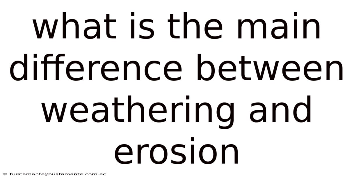 What Is The Main Difference Between Weathering And Erosion