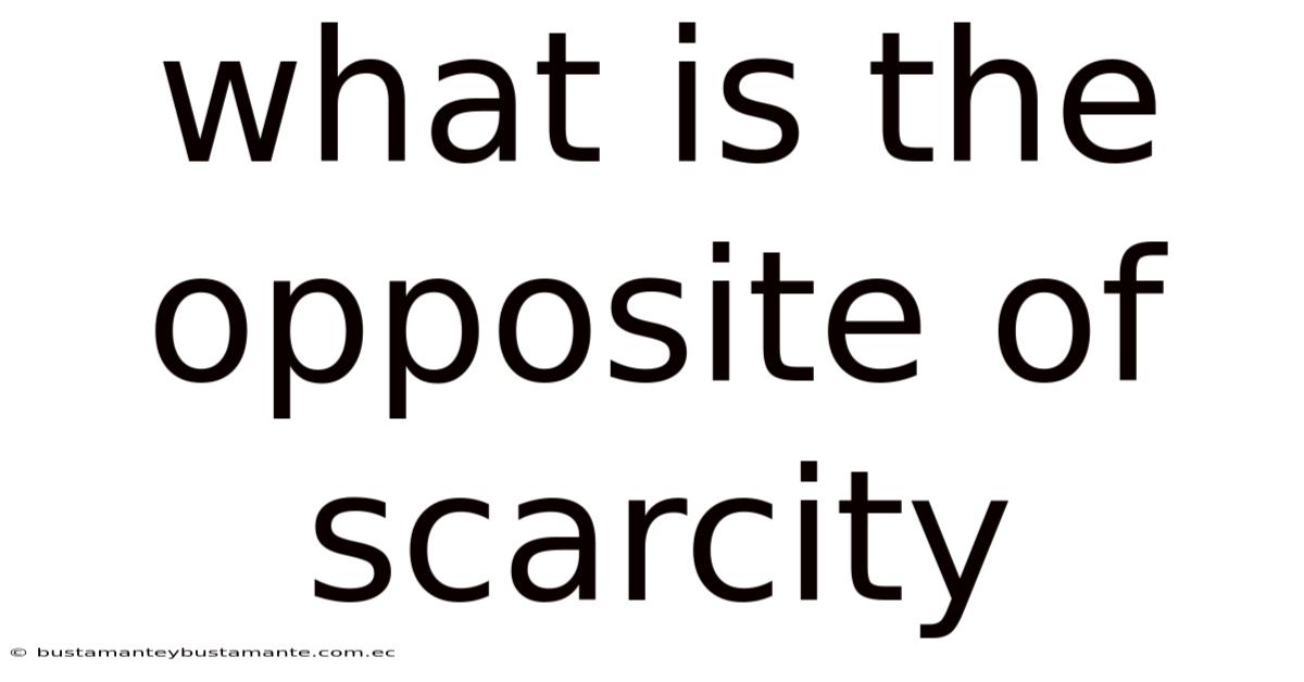 What Is The Opposite Of Scarcity