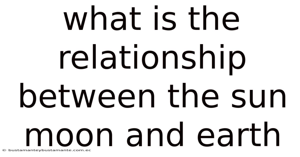 What Is The Relationship Between The Sun Moon And Earth