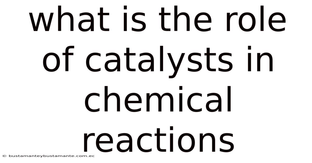 What Is The Role Of Catalysts In Chemical Reactions