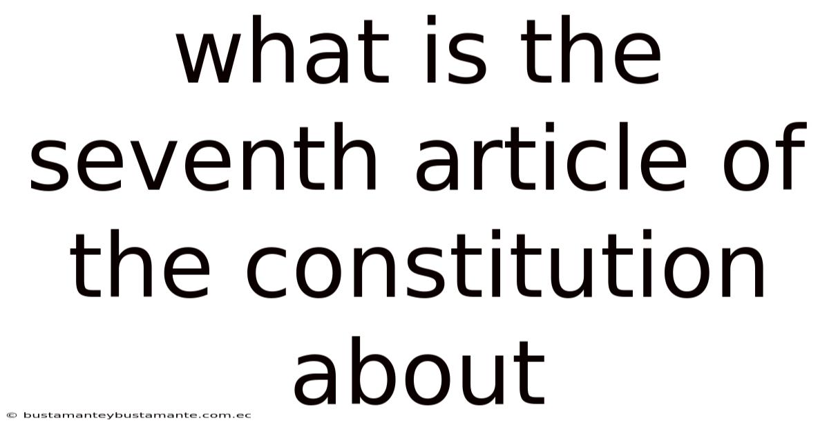What Is The Seventh Article Of The Constitution About