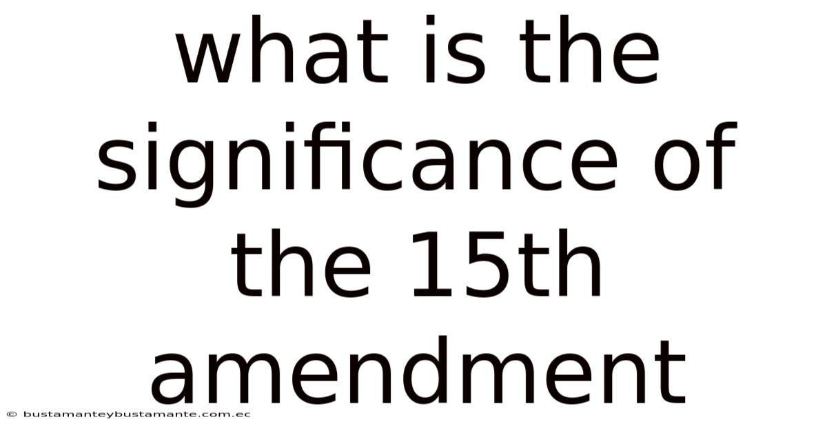 What Is The Significance Of The 15th Amendment