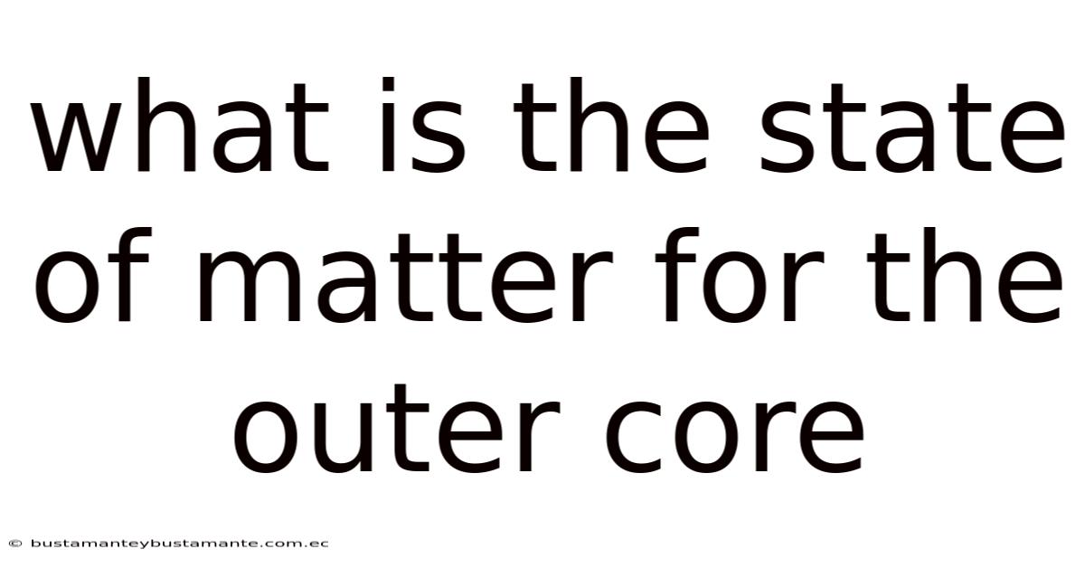 What Is The State Of Matter For The Outer Core