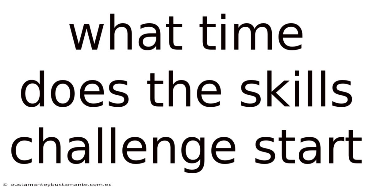 What Time Does The Skills Challenge Start