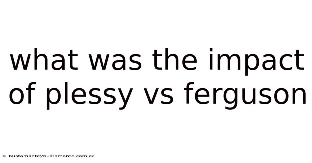 What Was The Impact Of Plessy Vs Ferguson