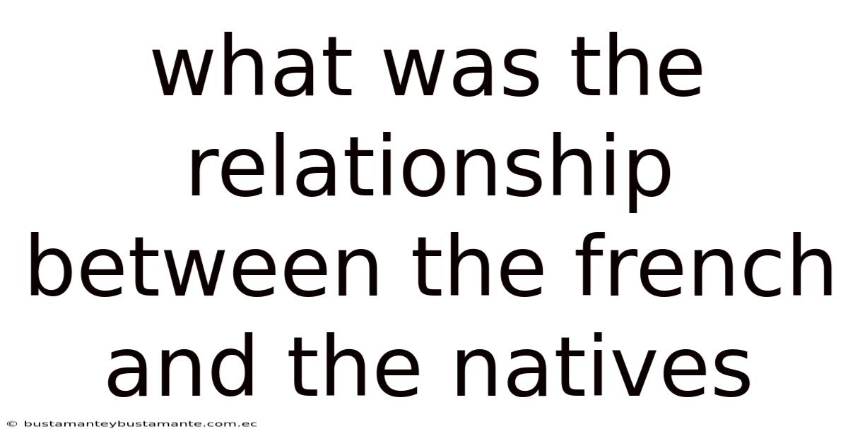 What Was The Relationship Between The French And The Natives
