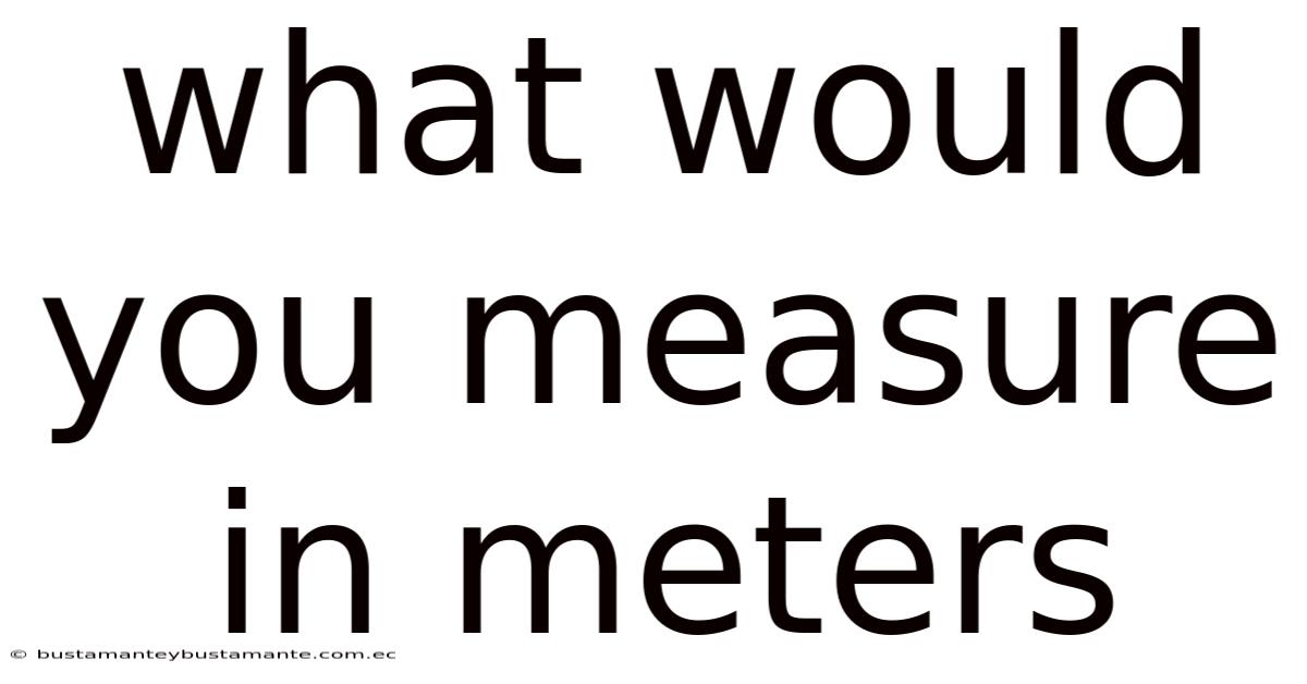 What Would You Measure In Meters