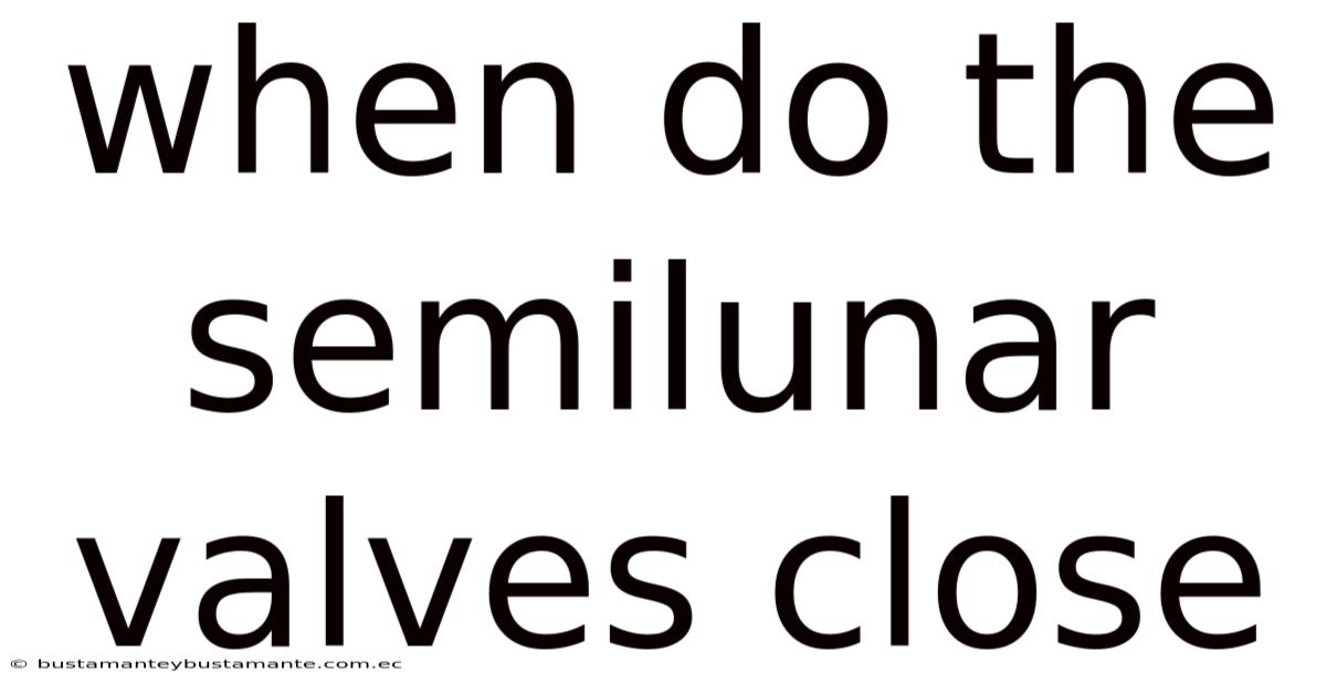 When Do The Semilunar Valves Close