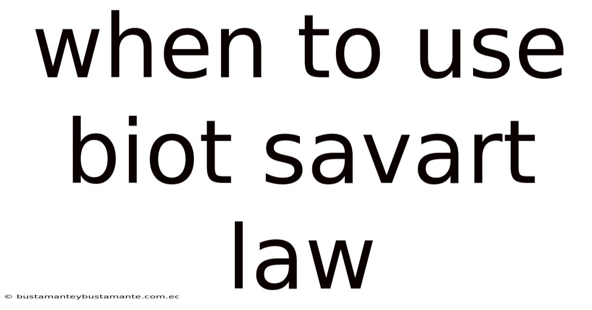 When To Use Biot Savart Law