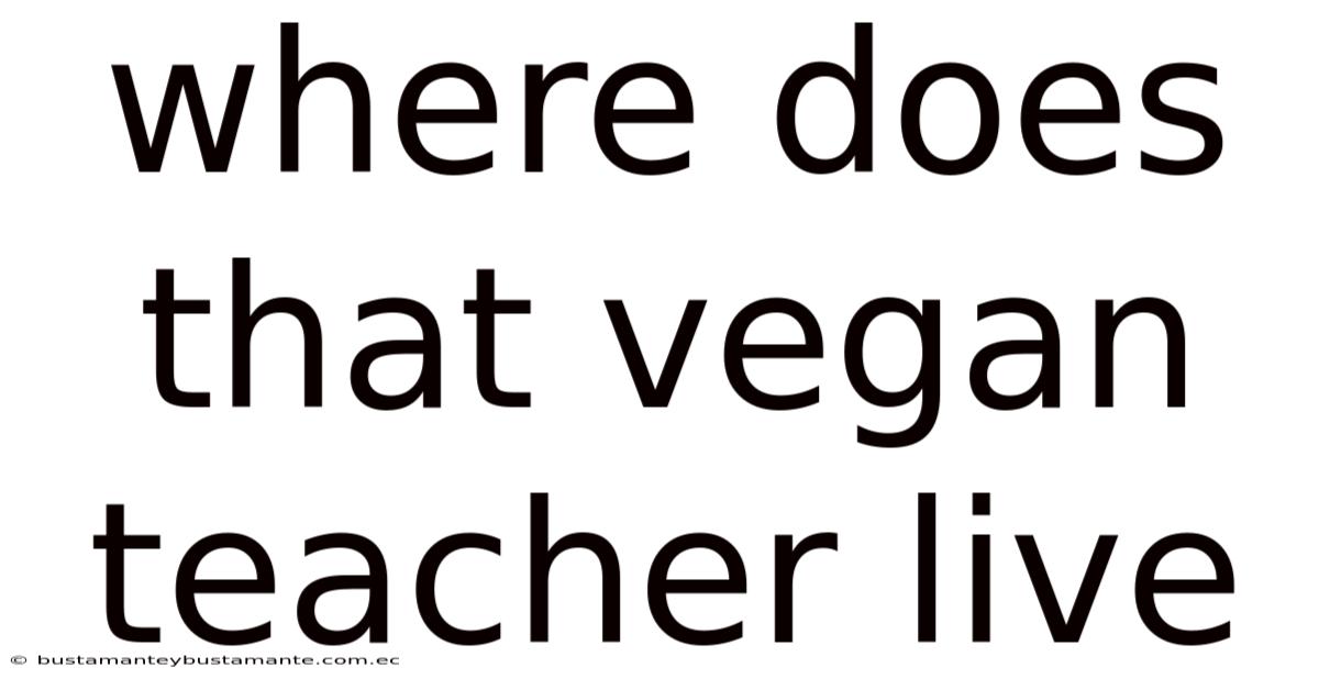 Where Does That Vegan Teacher Live