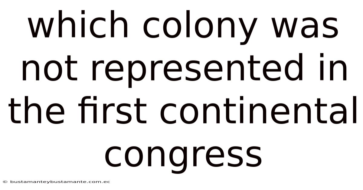 Which Colony Was Not Represented In The First Continental Congress