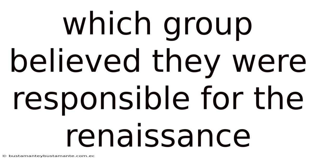 Which Group Believed They Were Responsible For The Renaissance
