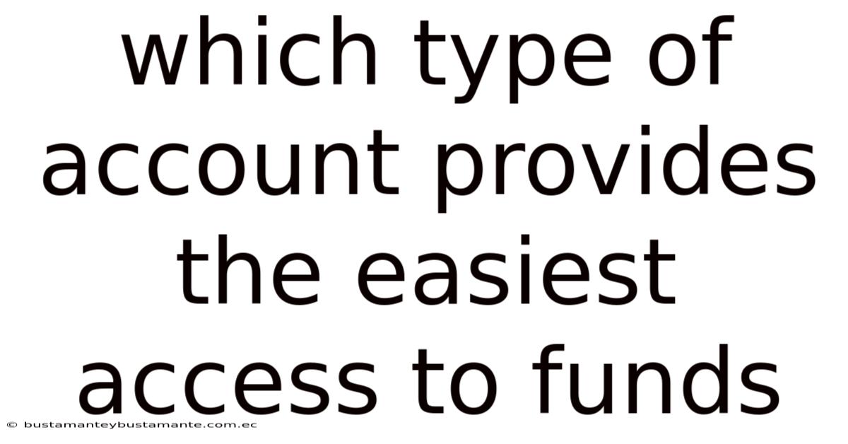 Which Type Of Account Provides The Easiest Access To Funds