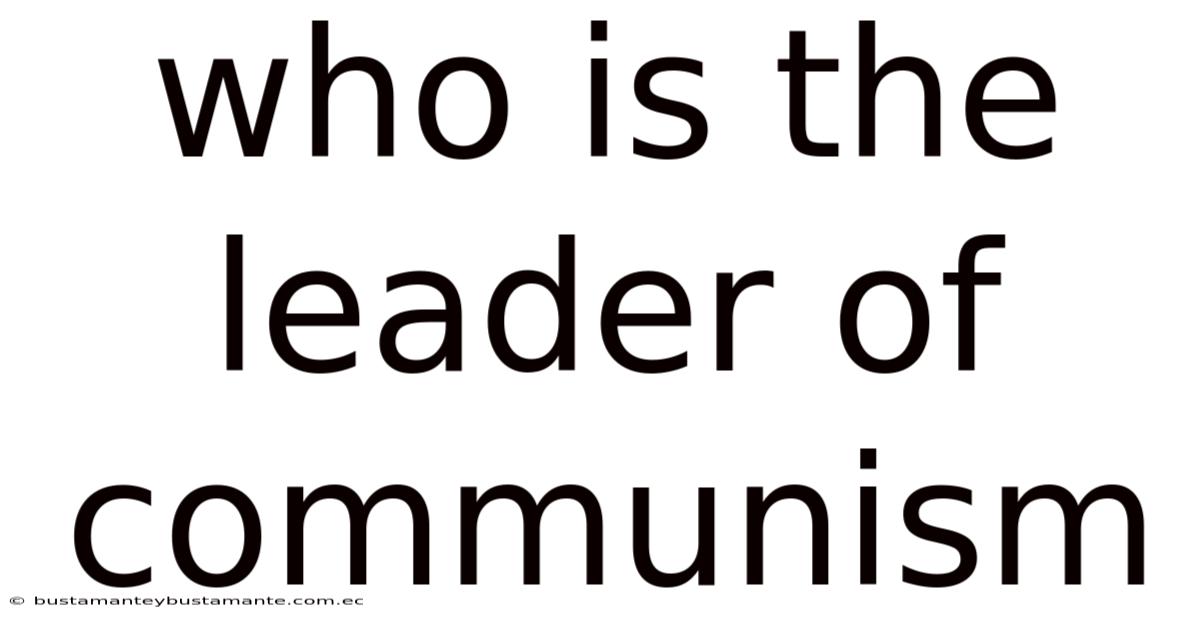 Who Is The Leader Of Communism