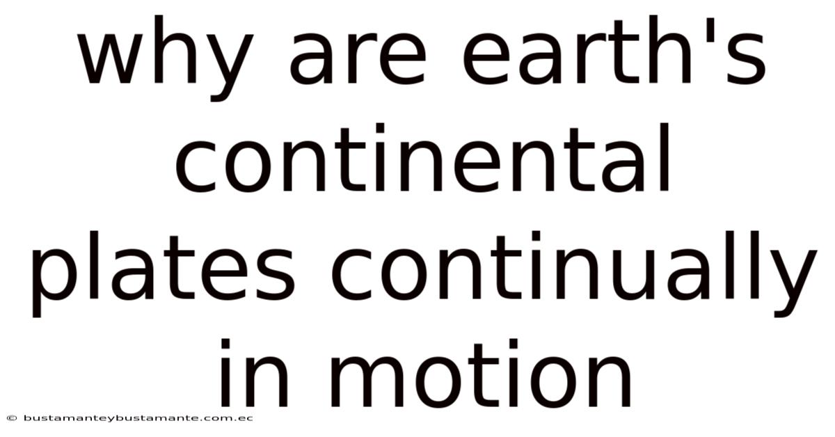 Why Are Earth's Continental Plates Continually In Motion