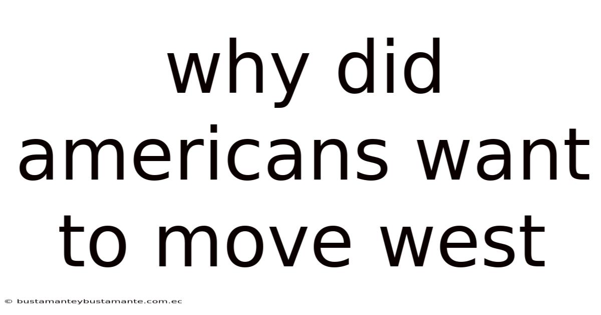 Why Did Americans Want To Move West